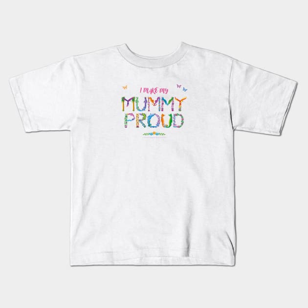 I Make My Mummy Proud - tropical wordart Kids T-Shirt by DawnDesignsWordArt